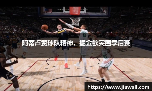阿蒂卢赞球队精神，掘金欲突围季后赛