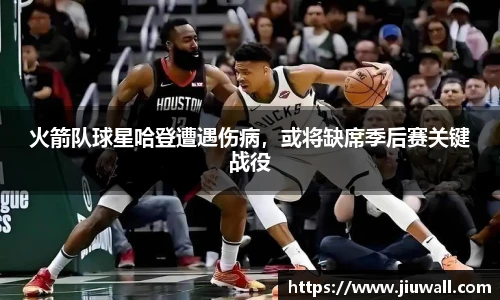火箭队球星哈登遭遇伤病，或将缺席季后赛关键战役