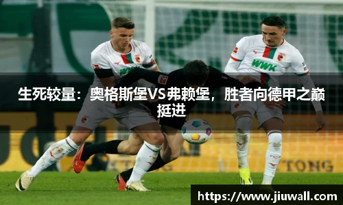 生死较量：奥格斯堡VS弗赖堡，胜者向德甲之巅挺进