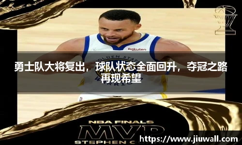 勇士队大将复出，球队状态全面回升，夺冠之路再现希望