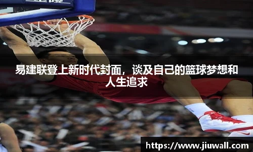 易建联登上新时代封面，谈及自己的篮球梦想和人生追求