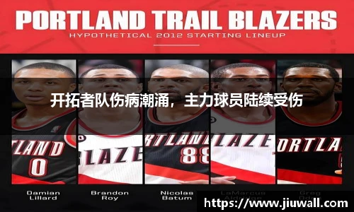 开拓者队伤病潮涌，主力球员陆续受伤