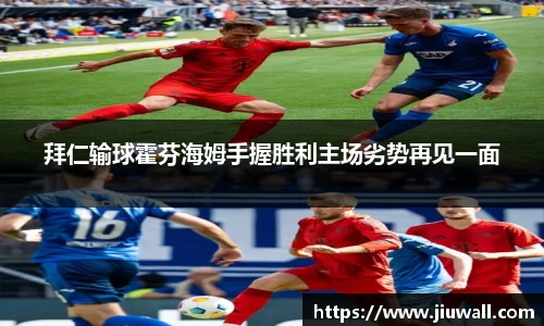 拜仁输球霍芬海姆手握胜利主场劣势再见一面