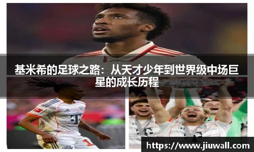 基米希的足球之路：从天才少年到世界级中场巨星的成长历程
