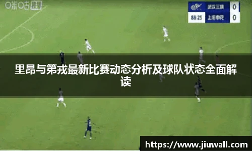 里昂与第戎最新比赛动态分析及球队状态全面解读